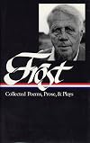 Robert Frost: Collected Poems, Prose, and Plays
