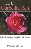 Beyond the Camellia Belt: Breeding, Propagating, and Growing Cold-Hardy Camellias