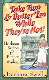 Take Two and Butter 'Em While They're Hot: Heirloom Recipes and Kitchen Wisdom