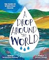 A Drop Around the World: The Science Of Water Cycles On Planet Earth For Kids (Earth Science, Science Books For Kids, Nature Books)