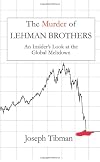 The Murder of Lehman Brothers: An Insider's Look at the Global Meltdown