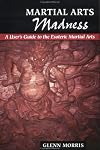 Martial Arts Madness: A User's Guide to the Esoteric Martial Arts