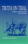 Truth on Trial: Liberal Education Be Hanged