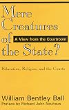 Mere Creatures of the State?:Education, Religion, and the Courts