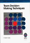 Team decision-making techniques : a practical guide to successful team outcomes