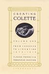 Creating Colette. Volume 1, From Ingenue to Woman of Letters, 1873-1913