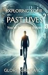 Exploring Your Past Lives: A Guide into and Through Your Past-Life Memories