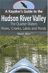 A Kayaker's Guide to the Hudson River Valley: The Quieter Waters--Rivers, Creeks, Lakes and Ponds