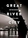 Great River City: How the Mississippi Shaped St. Louis