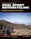The Essential Guide to Dual Sport Motorcycling: Everything You Need to Buy, Ride, and Enjoy the World's Most Versatile Motor