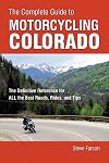 The Complete Guide to Motorcycling Colorado: The Definitive Reference for ALL the Best Roads, Rides, and Tips