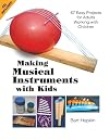 Making Musical Instruments with Kids: 67 Easy Projects for Adults Working with Children