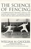 The Science of Fencing: A Comprehensive Training Manual for Master and Student; Including Lesson Plans for Foil, Sabre and Epee Instruction
