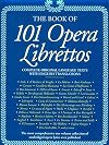 The Book of 101 Opera Librettos: Complete Original Language Texts with English Translations