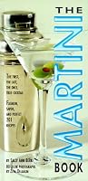 The Martini Book: The First, the Last, the Only True Cocktail
