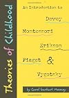 Theories of Childhood: An Introduction to Dewey, Montessori, Erikson, Piaget & Vygotsky