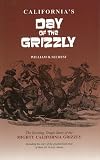 California's Day of the Grizzly: The Exciting Story of Man Against the Mighty California Grizzly Bears