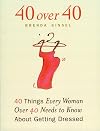 40 Over 40: 40 Things Every Women over 40 Needs to Know About Getting Dressed