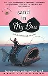 Sand in My Bra and Other Misadventures: Funny Women Write from the Road