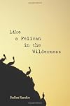 Like a Pelican in the Wilderness: Reflections on the Sayings of the Desert Fathers