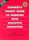 Kennedy's Pocket Guide to Working With Executive Recruiters