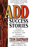 ADD Success Stories: A Guide to Fulfillment for Families with Attention Deficit Disorder