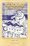 Icebound Empire: Industry and Politics on the Last Frontier, 1898-1938