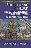 Shepherding the Flock: The Pastoral Epistles of Saint Paul the Apostle to Timothy and to Titus (Orthodox Bible Study Companion)