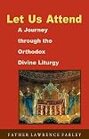 Let Us Attend: A Journey Through the Orthodox Divine Liturgy