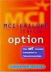 MCI:Failure Is Not an Option, How MCI Invented Competition in Telecommunications