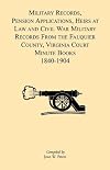 Military Records, Pensions Applications, Heirs at Law and Civil War Military Records From the Fauquier County, Virginia Court Minute Books 1840-1904