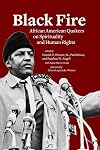 Black Fire: African American Quakers on Spirituality and Human Rights