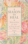 A Season to Heal: Help and Hope for Those Working Through Post-Abortion Stress