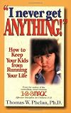I Never Get Anything: How to Keep Your Kids from Running Your Life