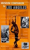 Museum Companion to Los Angeles: A Guide to Museums, Historic Houses, Libraries, Special Collections, Botanical Gardens and Zoos in Los Angeles County