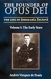 The Founder of Opus Dei: The Life of Josemaria Escriva : The Early Years