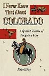 I Never Knew That About Colorado: A Quaint Volume of Forgotton Lore