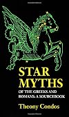 Star Myths of the Greeks and Romans: A Sourcebook Containing "The Constellations" of Pseudo-Eratosthenes and the "Poetic Astronomy" of Hyginus