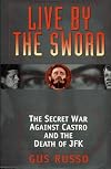 Live By The Sword: The Secret War Against Castro and the Death ofJFK
