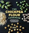 The Chickpea Flour Cookbook: Healthy Gluten-Free and Grain-Free Recipes to Power Every Meal of the Day