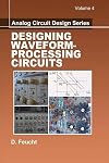 Designing Waveform-Processing Circuits: Volume 4, Analog Circuit Design Series
