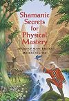 Shamanic Secrets for Physical Mastery: Speaks of Many Truths and Zoosh Through Robert Shapiro