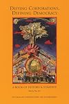 Defying Corporations, Defining Democracy: A Book of History & Strategies