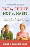 Eat by Choice, Not by Habit: Practical Skills for Creating a Healthy Relationship With Your Body and Food