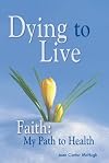 Dying To Live, Faith: My Path to Health