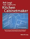 Bob Lang's Complete Kitchen Cabinet Maker: Shop Drawings and Professional Methods for Designing and Constructing Every Kind of Kitchen and Built-In Cabinet