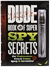 Dude Book of Super Spy Secrets: Go Undercover, Crack Codes, Keep It Invisible!