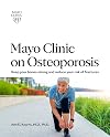 Mayo Clinic on Osteoporosis: Keeping Bones Healthy and Strong and Reducing the Risk of Fractures ("MAYO CLINIC ON" SERIES)