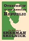 Overthrow of the American Republic: The Writings of Sherman Skolnick the Writings of Sherman Skolnick