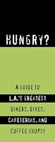 Hungry?: A Guide to LA's Greatest Diners, Dives, Coffee Shops, and Cafeterias!
